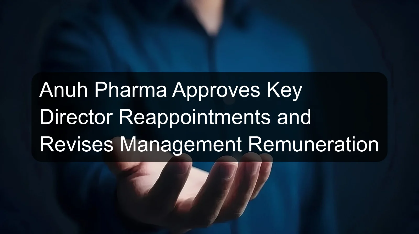 Anuh Pharma Approves Key Director Reappointments and Revises Management Remuneration