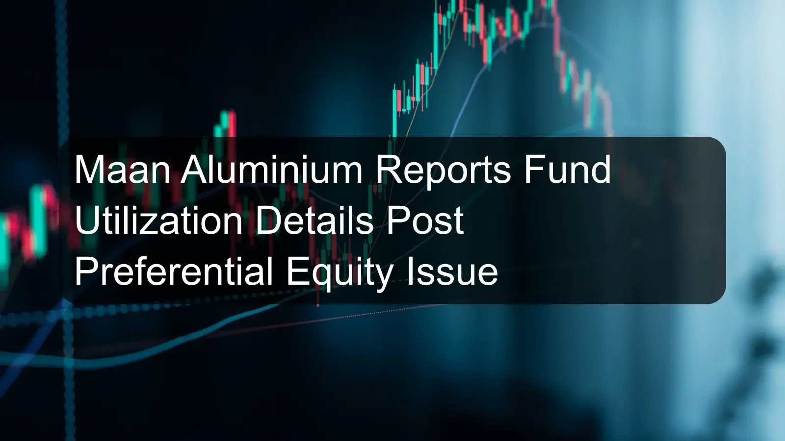 Maan Aluminium Reports Fund Utilization Details Post Preferential Equity Issue Maan Aluminium Reports Fund Utilization Details Post Preferential Equity Issue