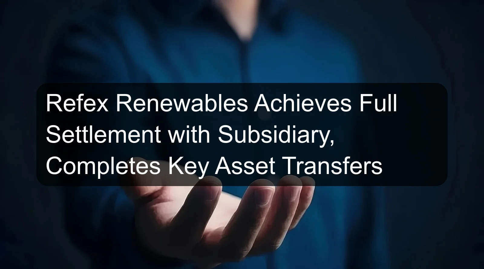 Refex Renewables Achieves Full Settlement with Subsidiary, Completes Key Asset Transfers