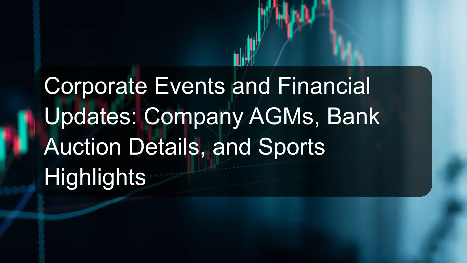 Corporate Events and Financial Updates: Company AGMs, Bank Auction Details, and Sports Highlights Corporate Events and Financial Updates: Company AGMs, Bank Auction Details, and Sports Highlights