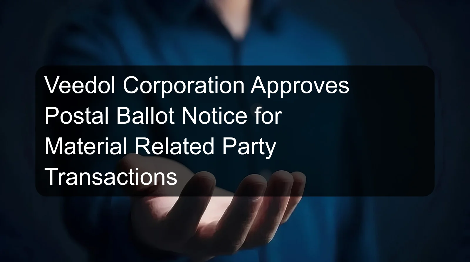 Veedol Corporation Approves Postal Ballot Notice for Material Related Party Transactions