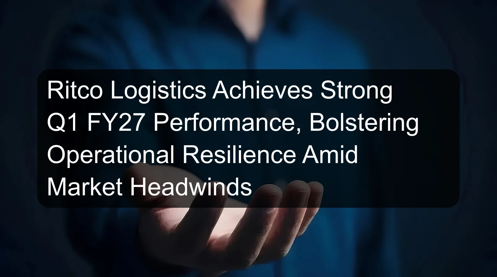 Ritco Logistics Achieves Strong Q1 FY27 Performance, Bolstering Operational Resilience Amid Market Headwinds Ritco Logistics Achieves Strong Q1 FY27 Performance, Bolstering Operational Resilience Amid Market Headwinds