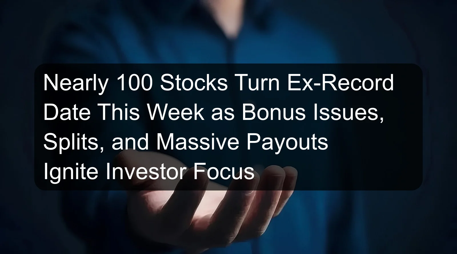 Nearly 100 Stocks Turn Ex-Record Date This Week as Bonus Issues, Splits, and Massive Payouts Ignite Investor Focus