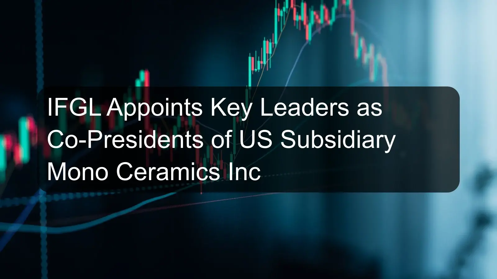 IFGL Appoints Key Leaders as Co-Presidents of US Subsidiary Mono Ceramics Inc