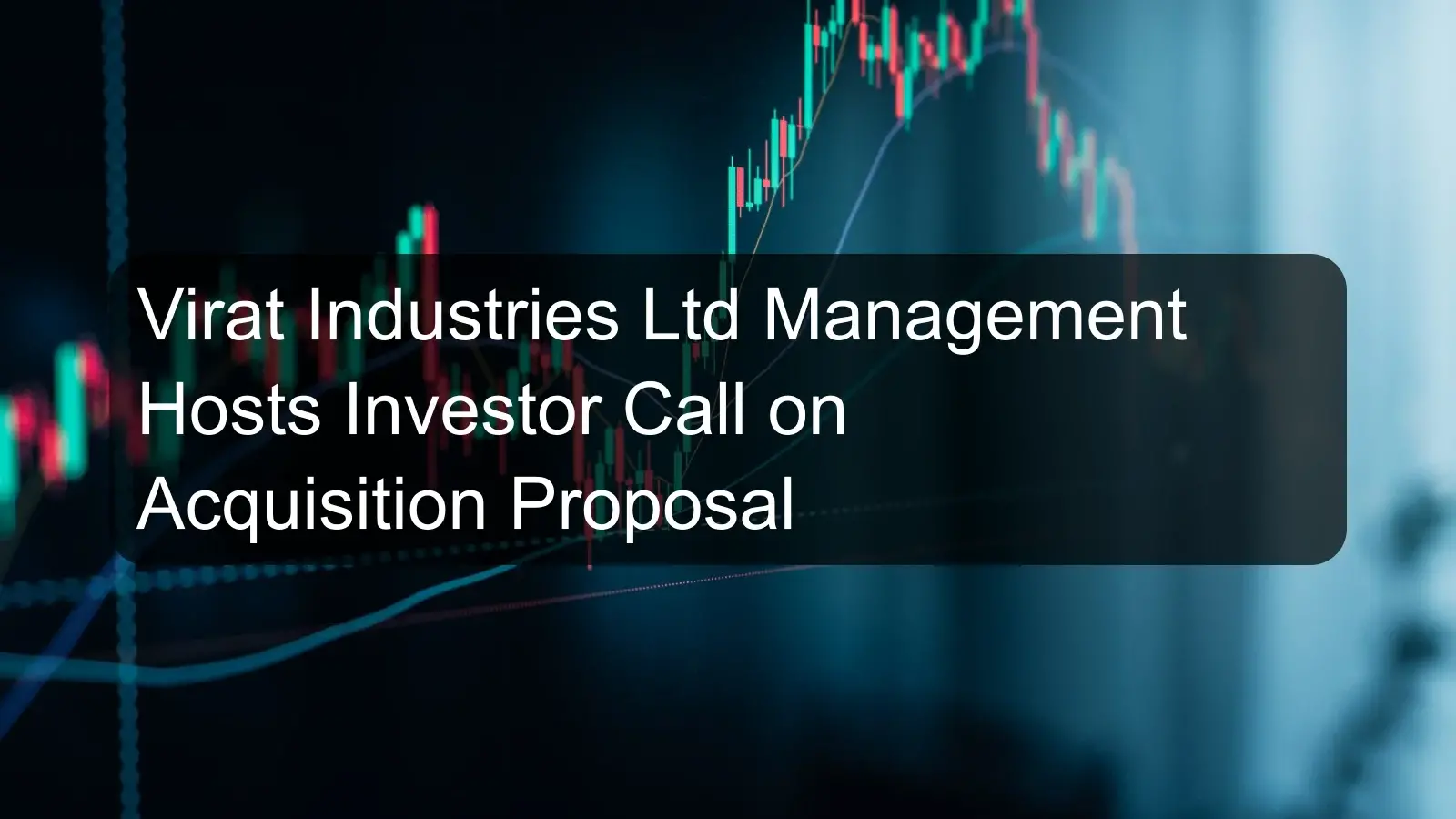 Virat Industries Ltd Management Hosts Investor Call on Acquisition Proposal