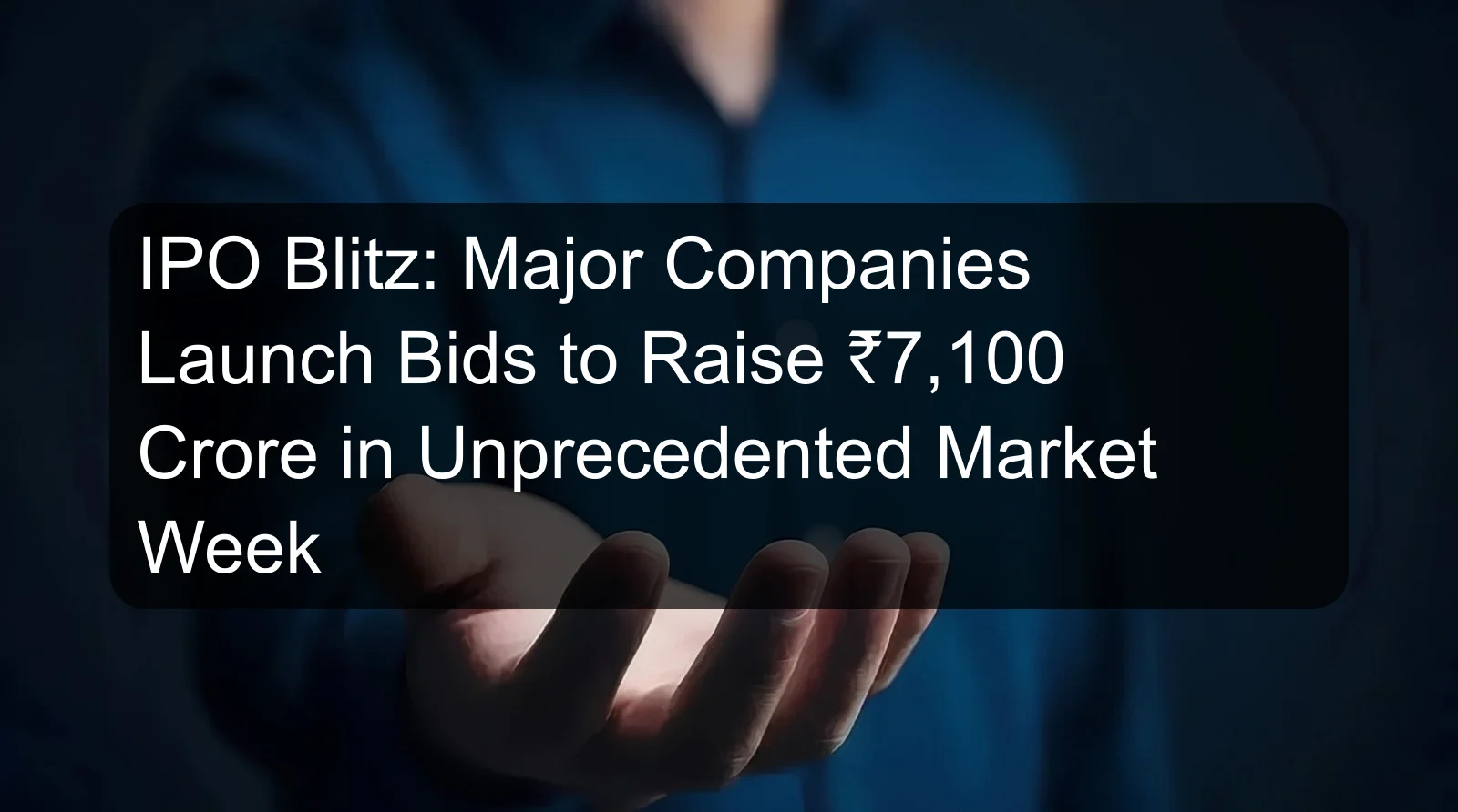 IPO Blitz: Major Companies Launch Bids to Raise ₹7,100 Crore in Unprecedented Market Week