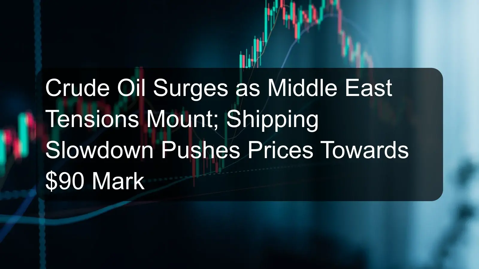 Crude Oil Surges as Middle East Tensions Mount; Shipping Slowdown Pushes Prices Towards $90 Mark