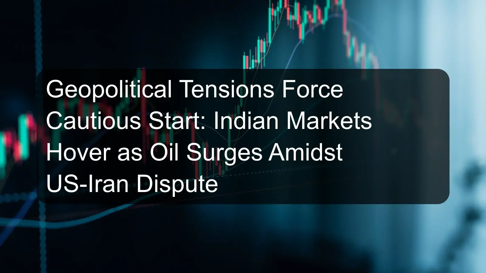 Geopolitical Tensions Force Cautious Start: Indian Markets Hover as Oil Surges Amidst US-Iran Dispute
