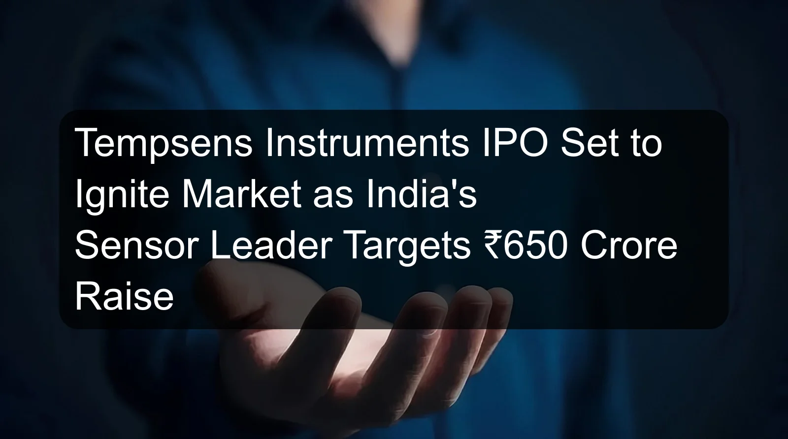 Tempsens Instruments IPO Set to Ignite Market as India's Sensor Leader Targets ₹650 Crore Raise