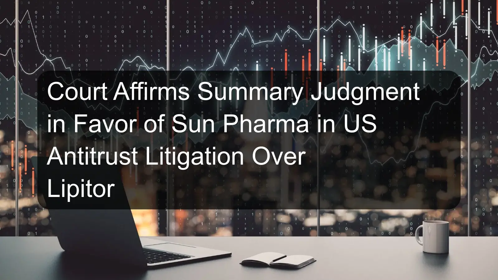 Court Affirms Summary Judgment in Favor of Sun Pharma in US Antitrust Litigation Over Lipitor