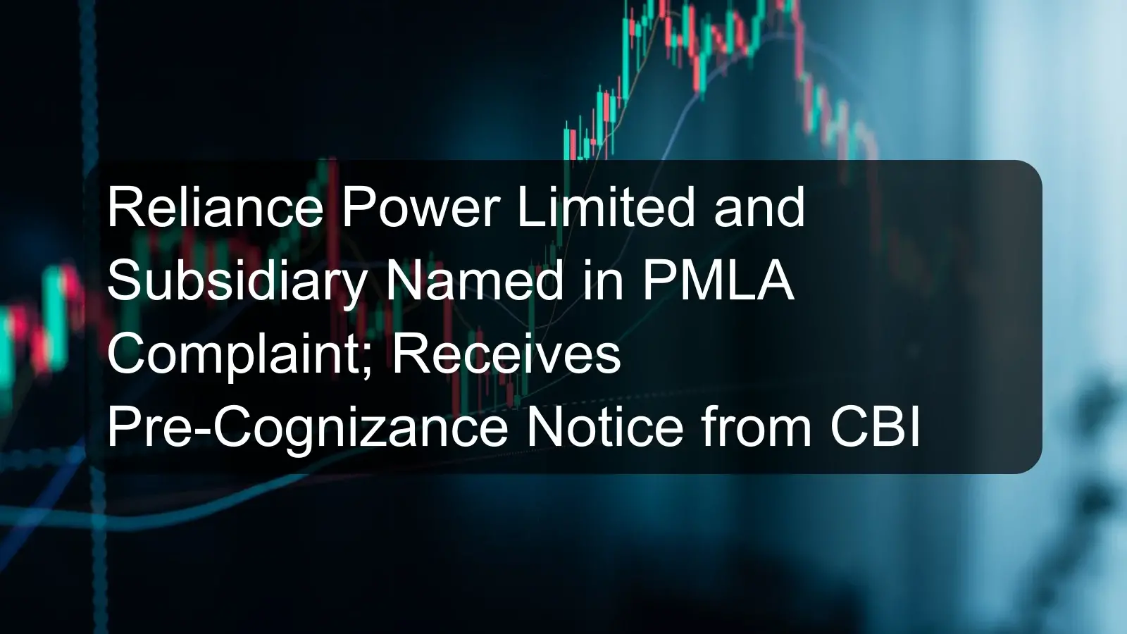 Reliance Power Limited and Subsidiary Named in PMLA Complaint; Receives Pre-Cognizance Notice from CBI Reliance Power Limited and Subsidiary Named in PMLA Complaint; Receives Pre-Cognizance Notice from CBI