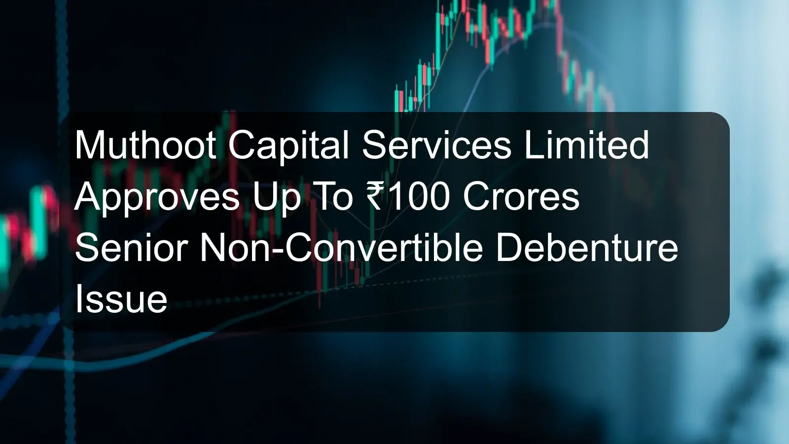 Muthoot Capital Services Limited Approves Up To ₹100 Crores Senior Non-Convertible Debenture Issue