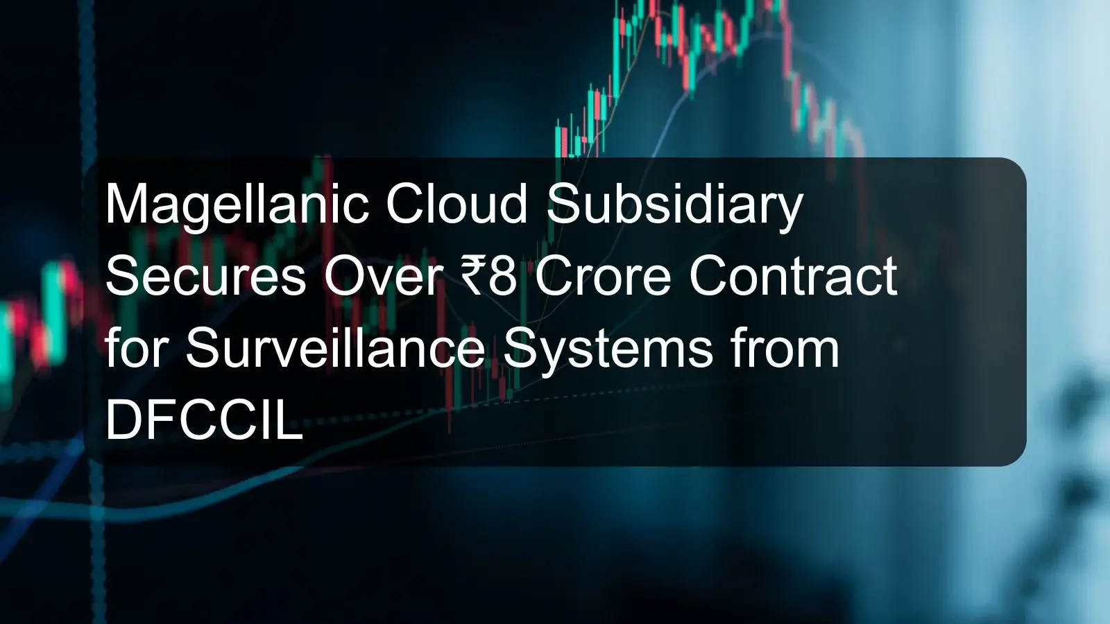 Magellanic Cloud Subsidiary Secures Over ₹8 Crore Contract for Surveillance Systems from DFCCIL
