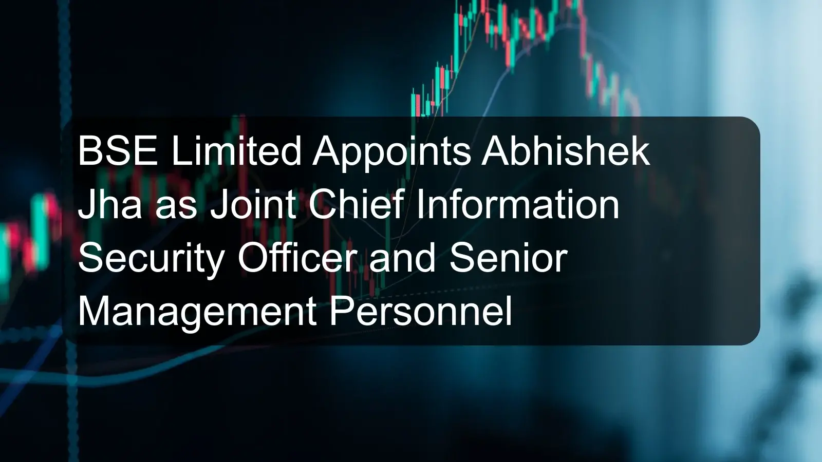 BSE Limited Appoints Abhishek Jha as Joint Chief Information Security Officer and Senior Management Personnel