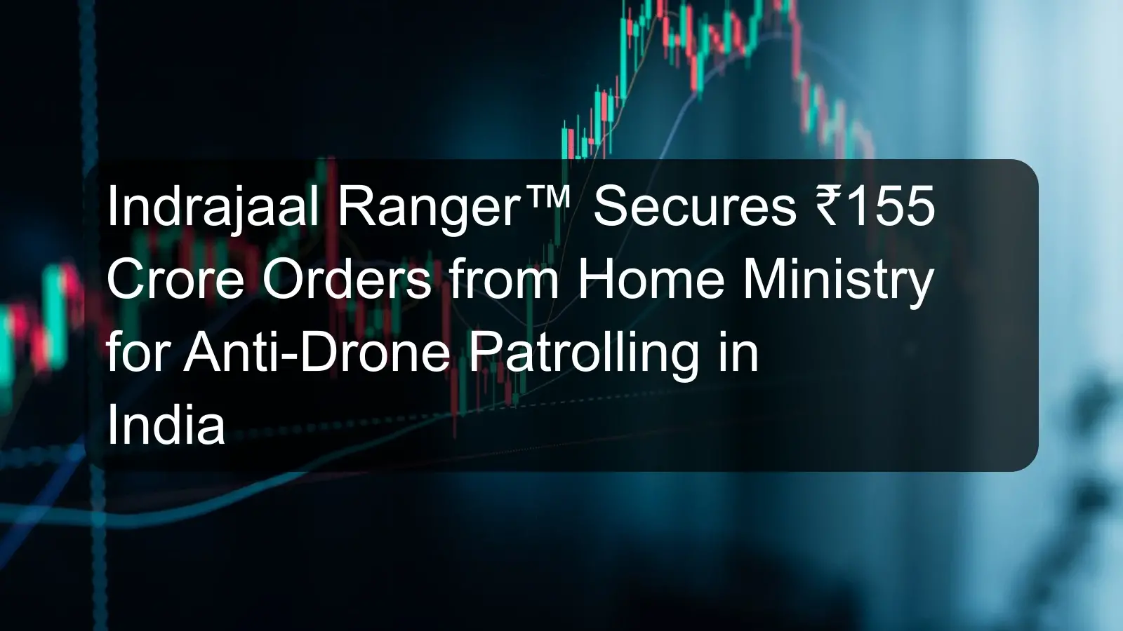 Indrajaal Ranger™ Secures ₹155 Crore Orders from Home Ministry for Anti-Drone Patrolling in India Indrajaal Ranger™ Secures ₹155 Crore Orders from Home Ministry for Anti-Drone Patrolling in India