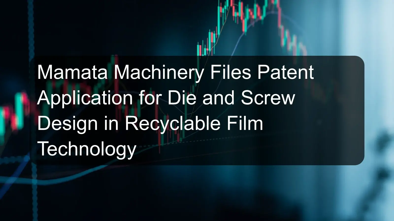 Mamata Machinery Files Patent Application for Die and Screw Design in Recyclable Film Technology