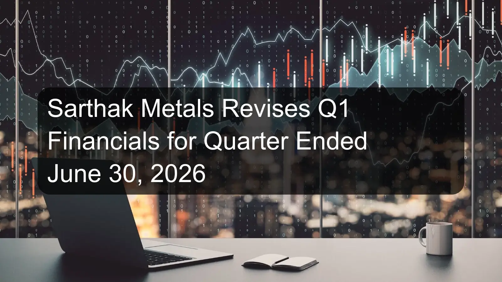 Sarthak Metals Revises Q1 Financials for Quarter Ended June 30, 2026 Sarthak Metals Revises Q1 Financials for Quarter Ended June 30, 2026