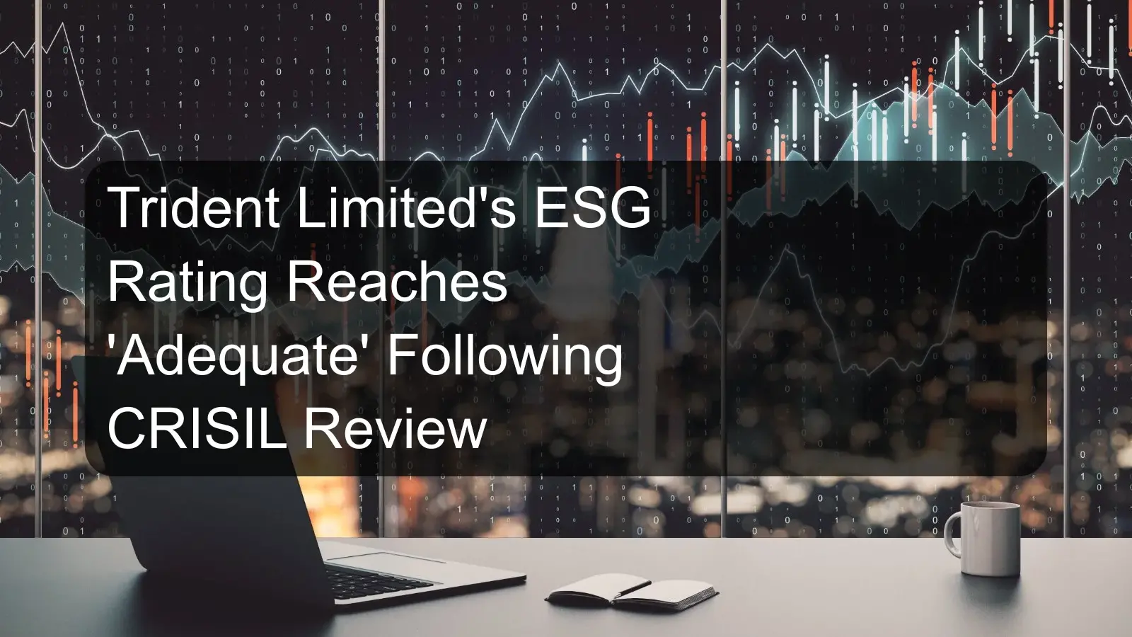 Trident Limited's ESG Rating Reaches 'Adequate' Following CRISIL Review Trident Limited's ESG Rating Reaches 'Adequate' Following CRISIL Review