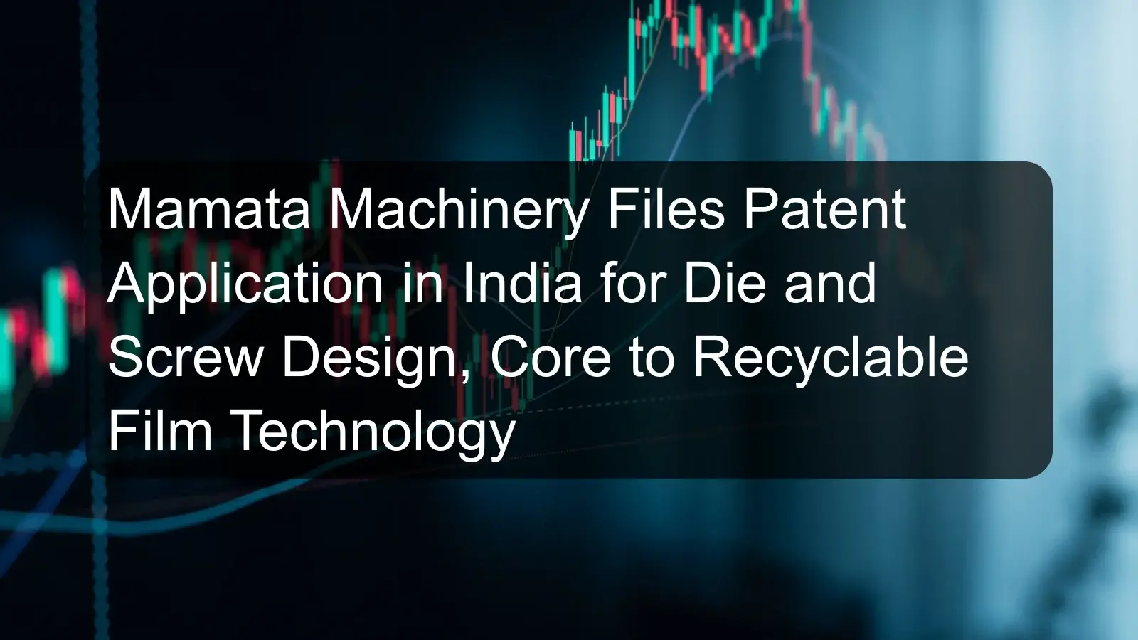 Mamata Machinery Files Patent Application in India for Die and Screw Design, Core to Recyclable Film Technology