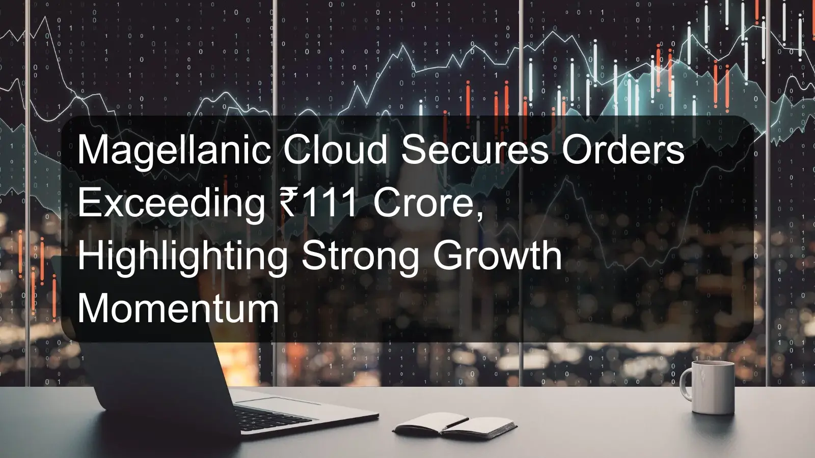 Magellanic Cloud Secures Orders Exceeding ₹111 Crore, Highlighting Strong Growth Momentum Magellanic Cloud Secures Orders Exceeding ₹111 Crore, Highlighting Strong Growth Momentum