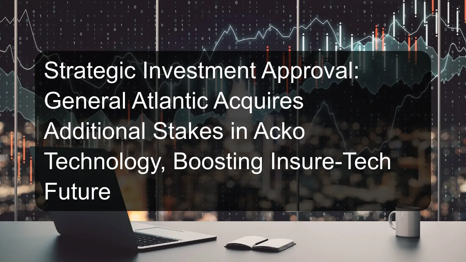 Strategic Investment Approval: General Atlantic Acquires Additional Stakes in Acko Technology, Boosting Insure-Tech Future