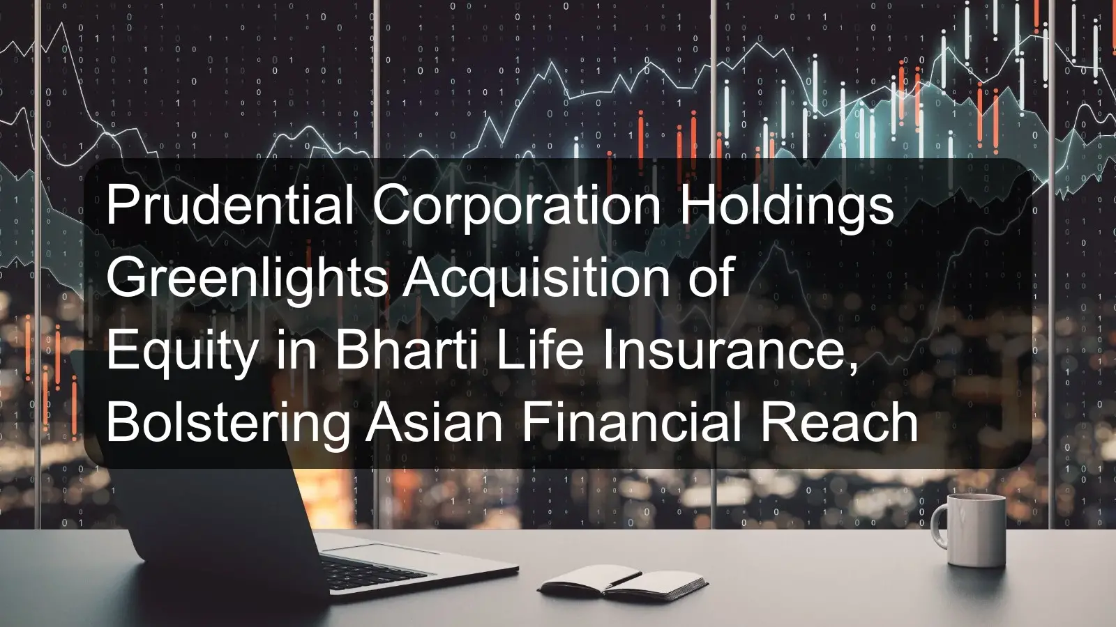 Prudential Corporation Holdings Greenlights Acquisition of Equity in Bharti Life Insurance, Bolstering Asian Financial Reach