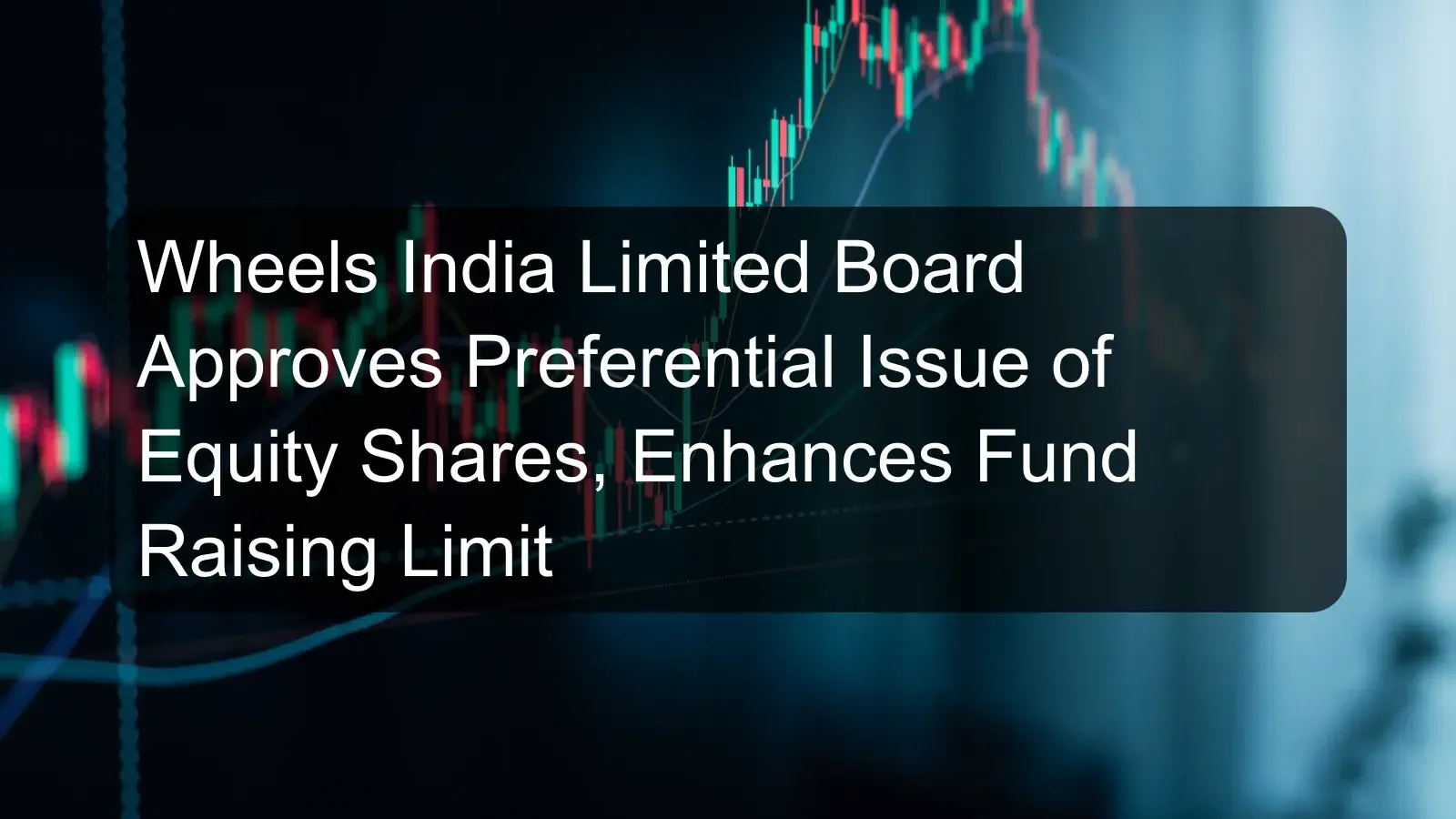 Wheels India Limited Board Approves Preferential Issue of Equity Shares, Enhances Fund Raising Limit