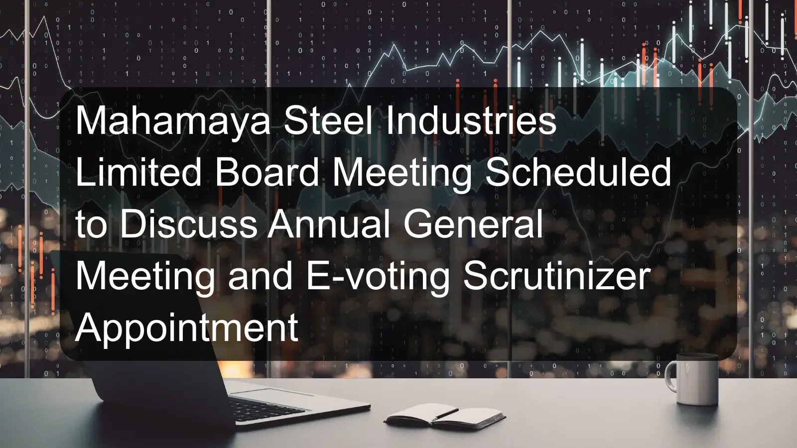 Mahamaya Steel Industries Limited Board Meeting Scheduled to Discuss Annual General Meeting and E-voting Scrutinizer Appointment Mahamaya Steel Industries Limited Board Meeting Scheduled to Discuss Annual General Meeting and E-voting Scrutinizer Appointment