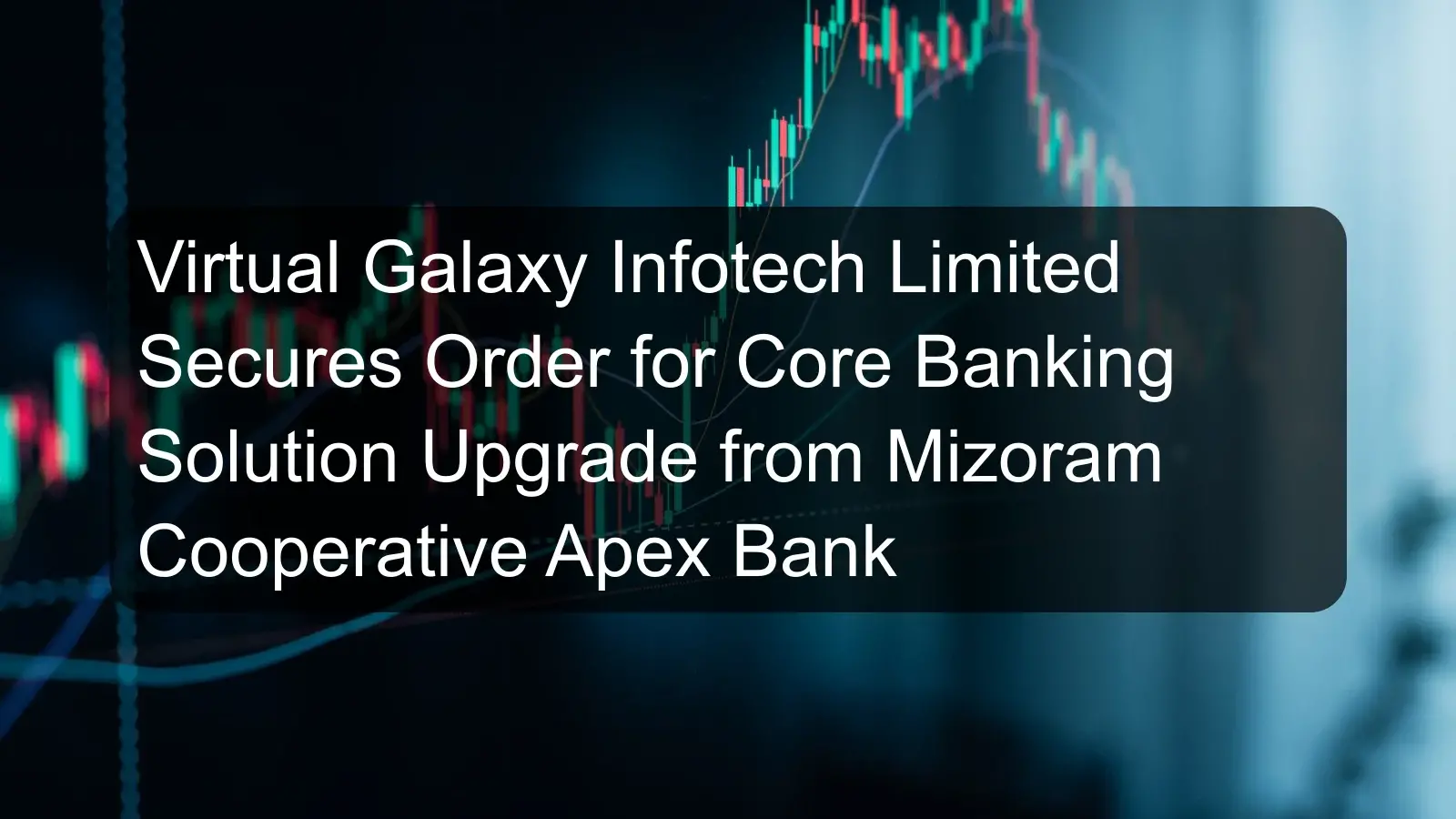 Virtual Galaxy Infotech Limited Secures Order for Core Banking Solution Upgrade from Mizoram Cooperative Apex Bank