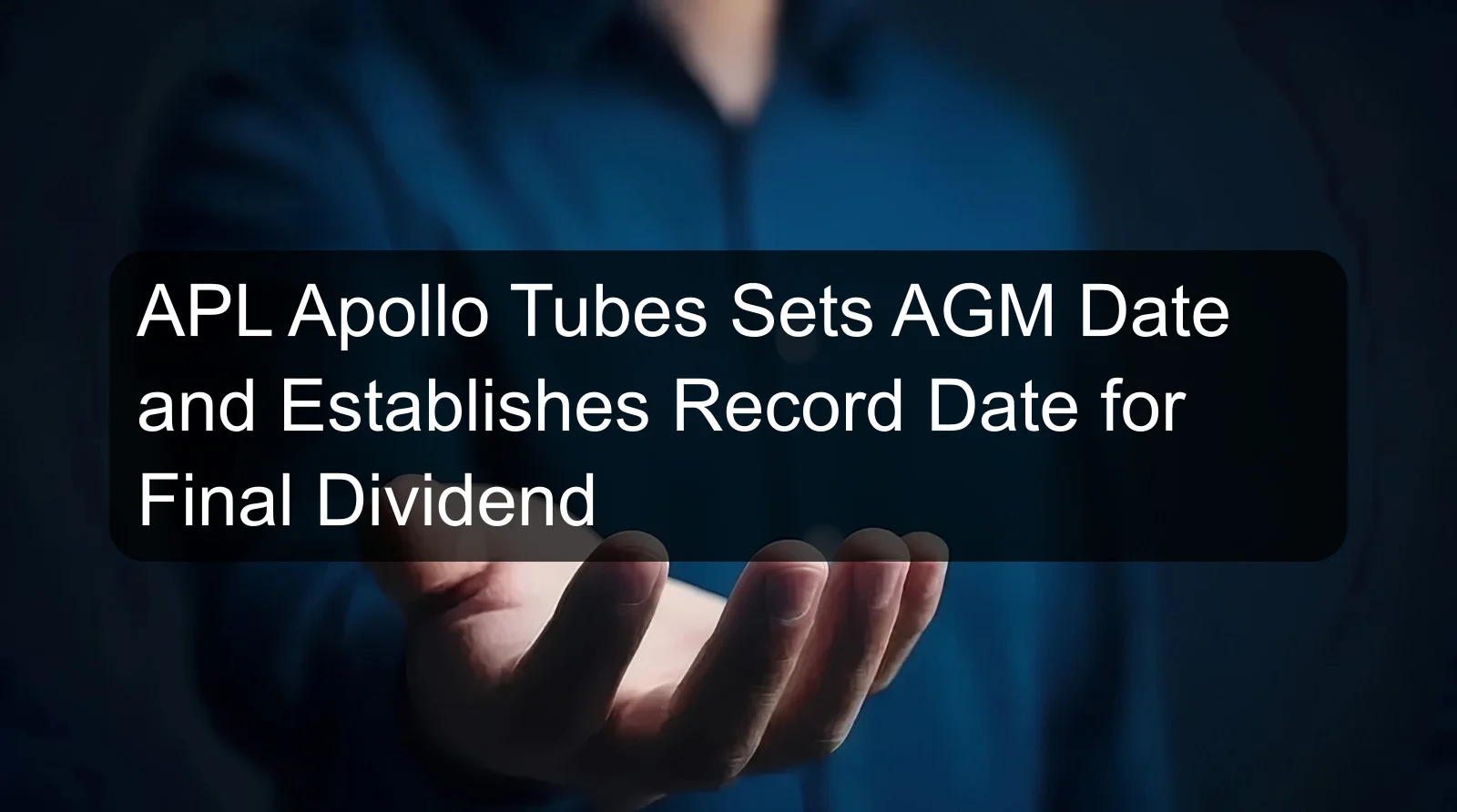 APL Apollo Tubes Sets AGM Date and Establishes Record Date for Final Dividend