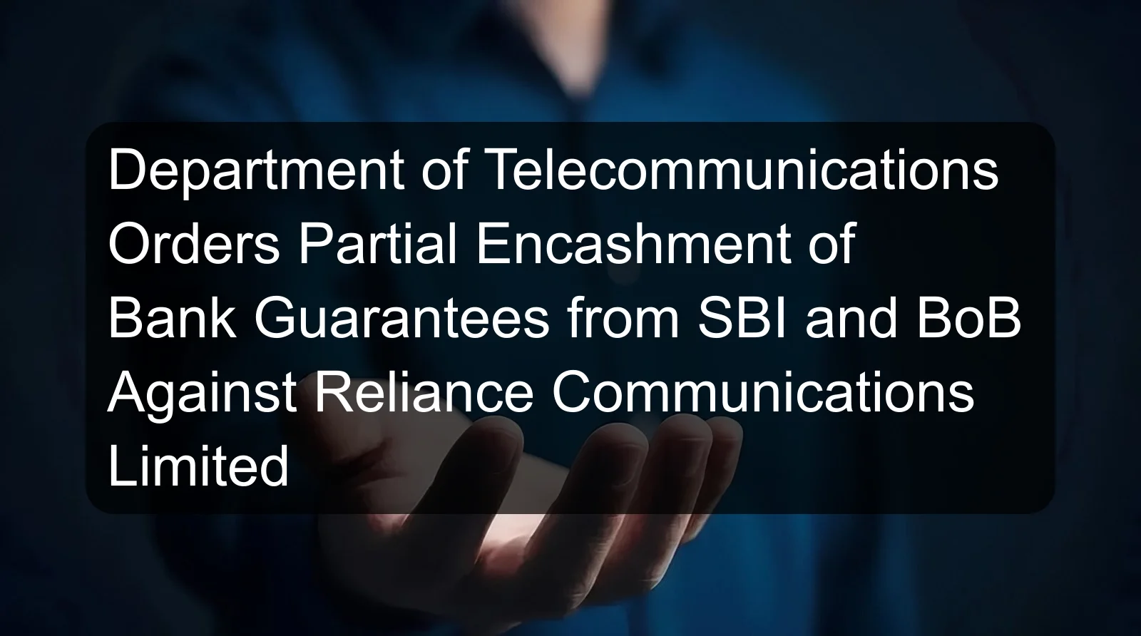 Department of Telecommunications Orders Partial Encashment of Bank Guarantees from SBI and BoB Against Reliance Communications Limited