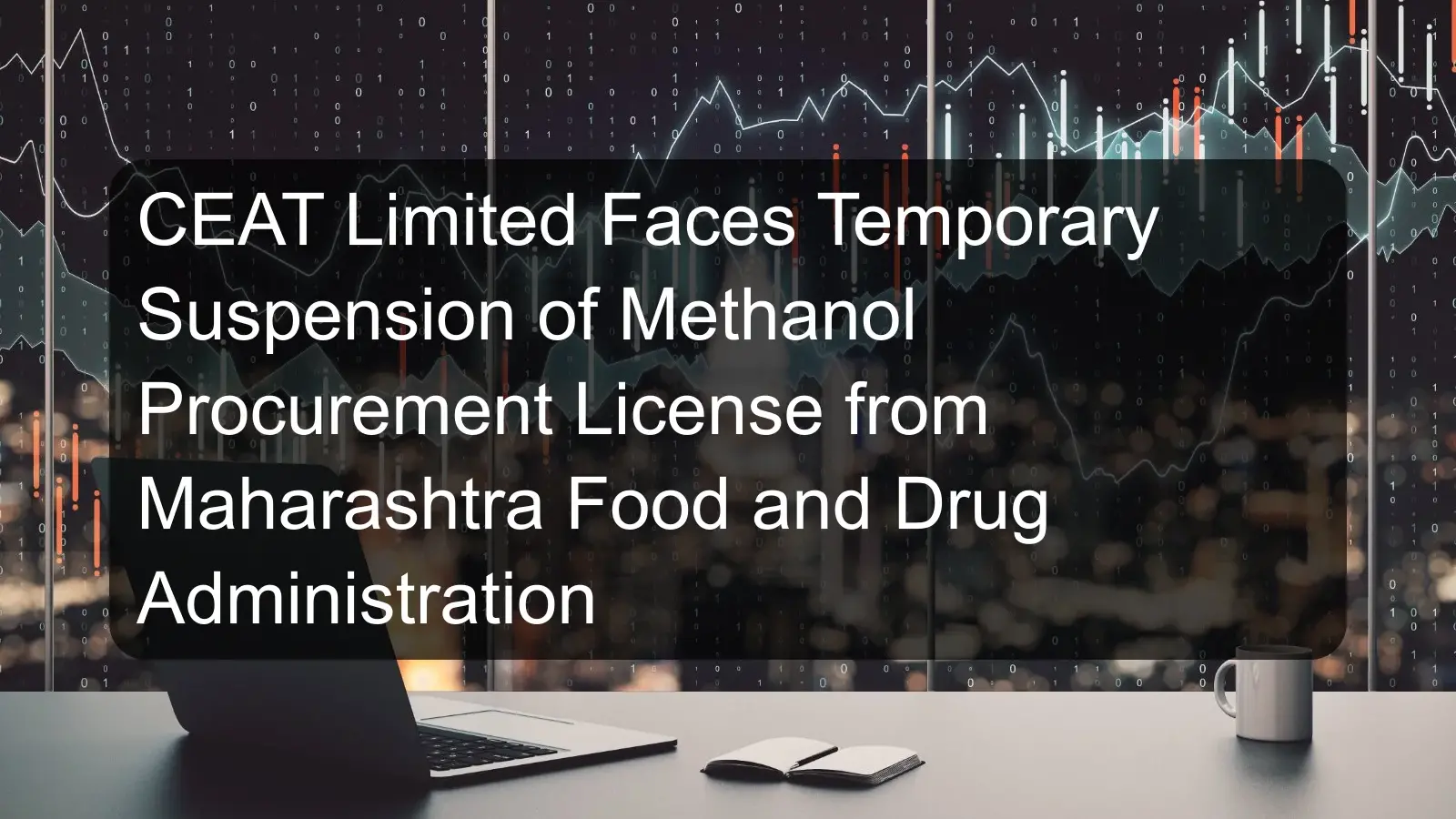 CEAT Limited Faces Temporary Suspension of Methanol Procurement License from Maharashtra Food and Drug Administration CEAT Limited Faces Temporary Suspension of Methanol Procurement License from Maharashtra Food and Drug Administration