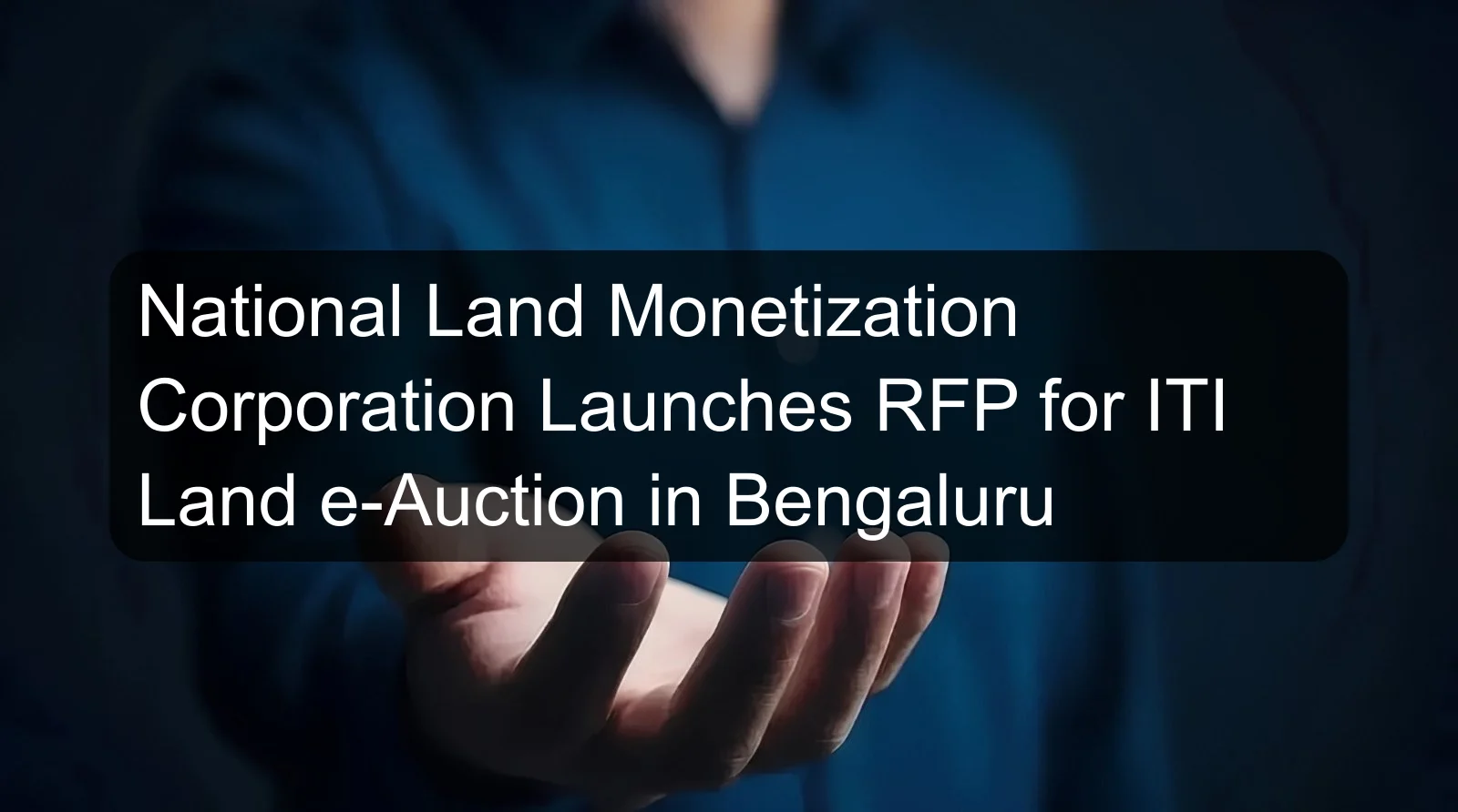 National Land Monetization Corporation Launches RFP for ITI Land e-Auction in Bengaluru National Land Monetization Corporation Launches RFP for ITI Land e-Auction in Bengaluru