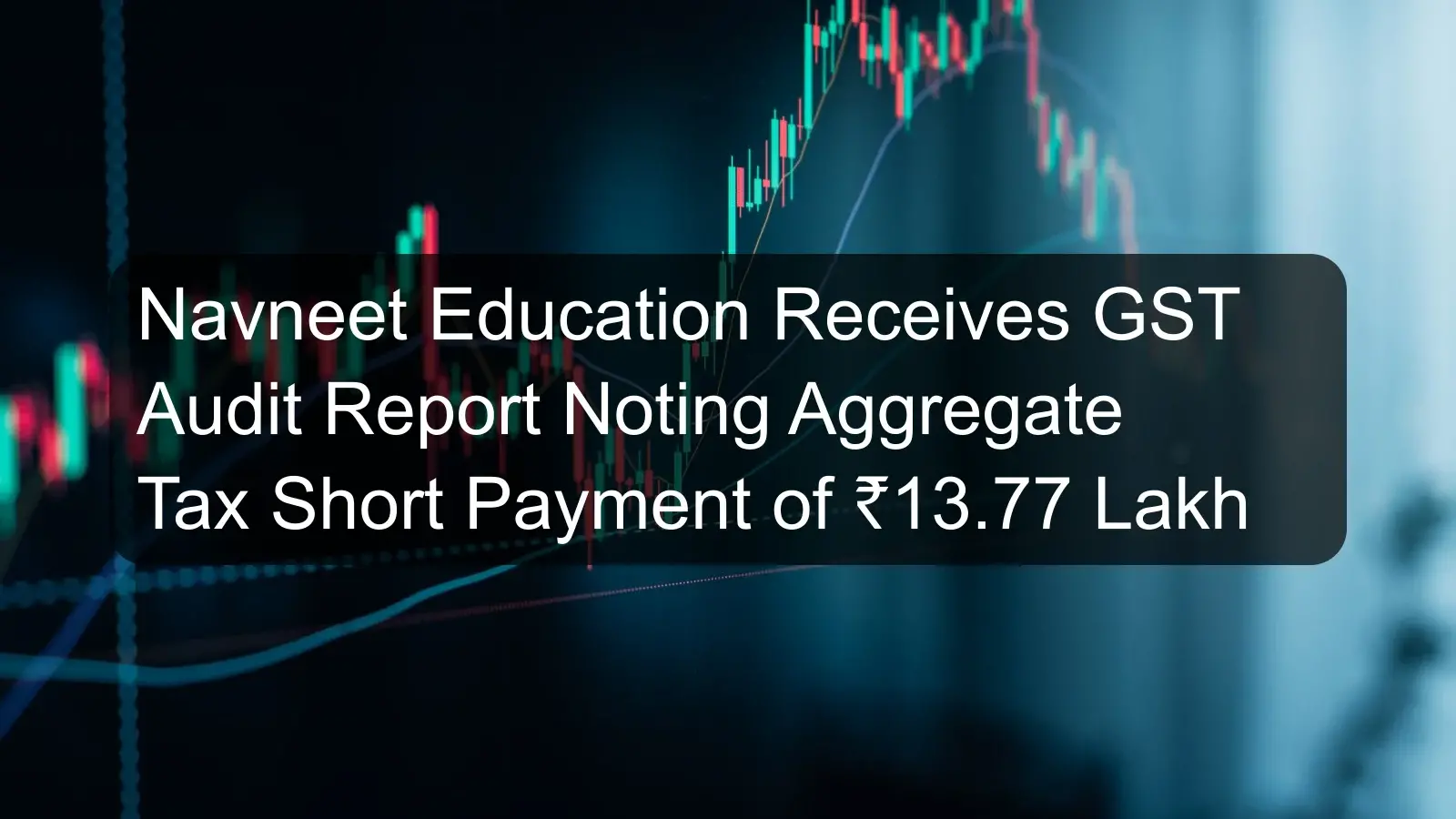 Navneet Education Receives GST Audit Report Noting Aggregate Tax Short Payment of ₹13.77 Lakh Navneet Education Receives GST Audit Report Noting Aggregate Tax Short Payment of ₹13.77 Lakh
