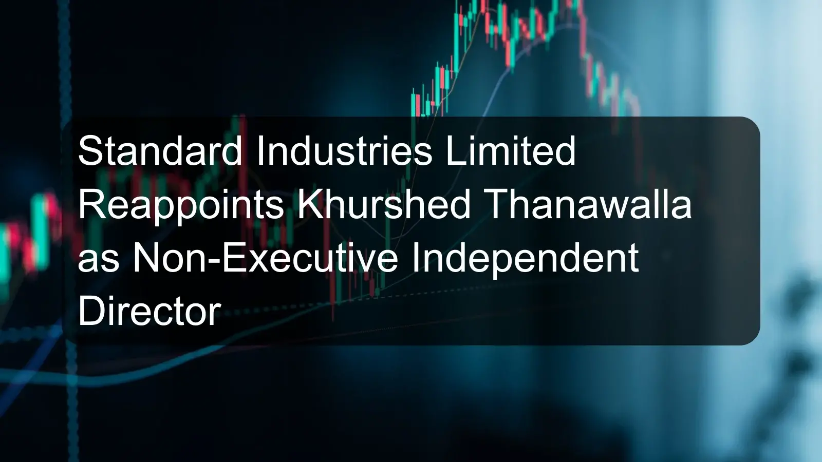 Standard Industries Limited Reappoints Khurshed Thanawalla as Non-Executive Independent Director