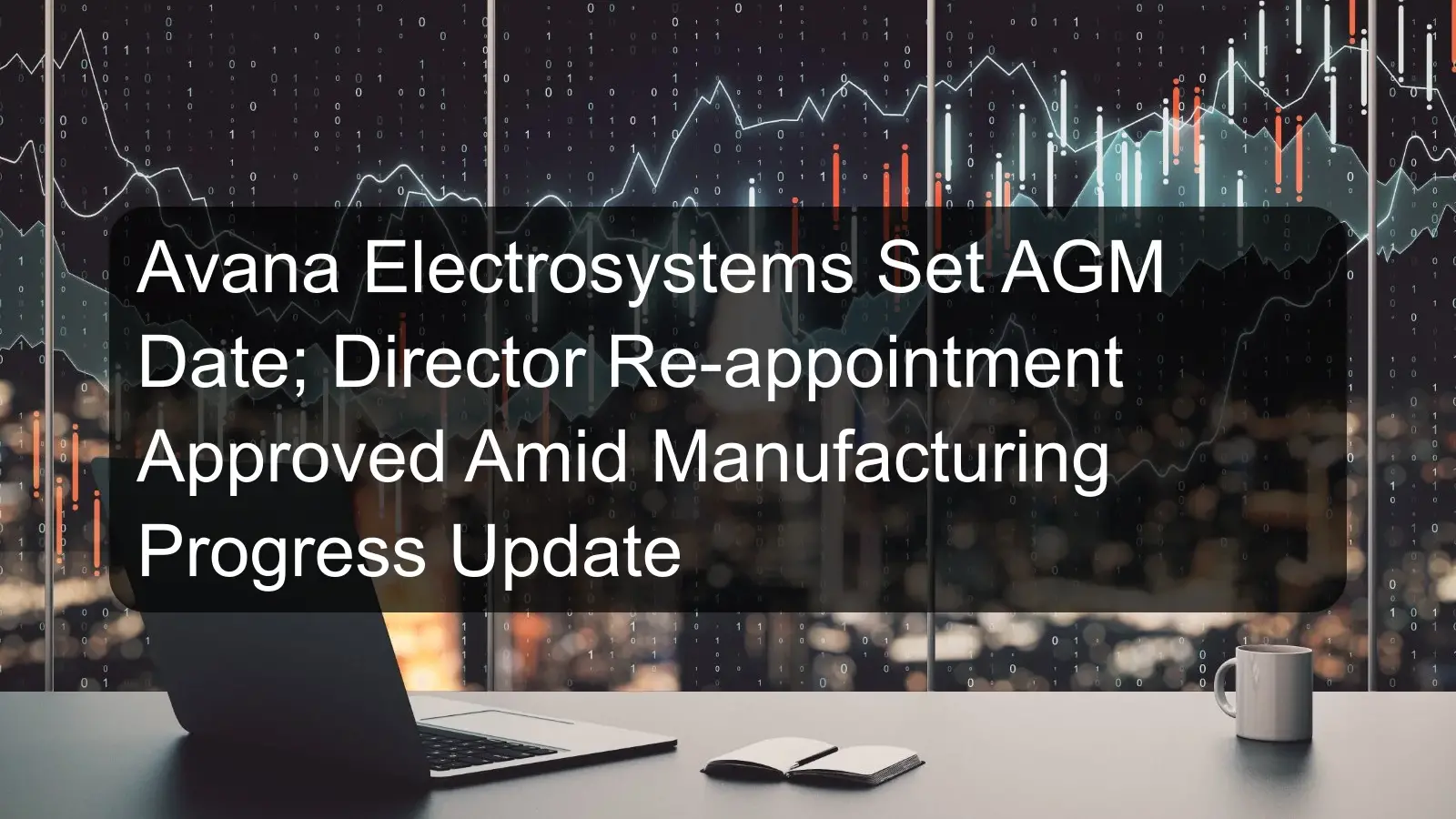 Avana Electrosystems Set AGM Date; Director Re-appointment Approved Amid Manufacturing Progress Update Avana Electrosystems Set AGM Date; Director Re-appointment Approved Amid Manufacturing Progress Update