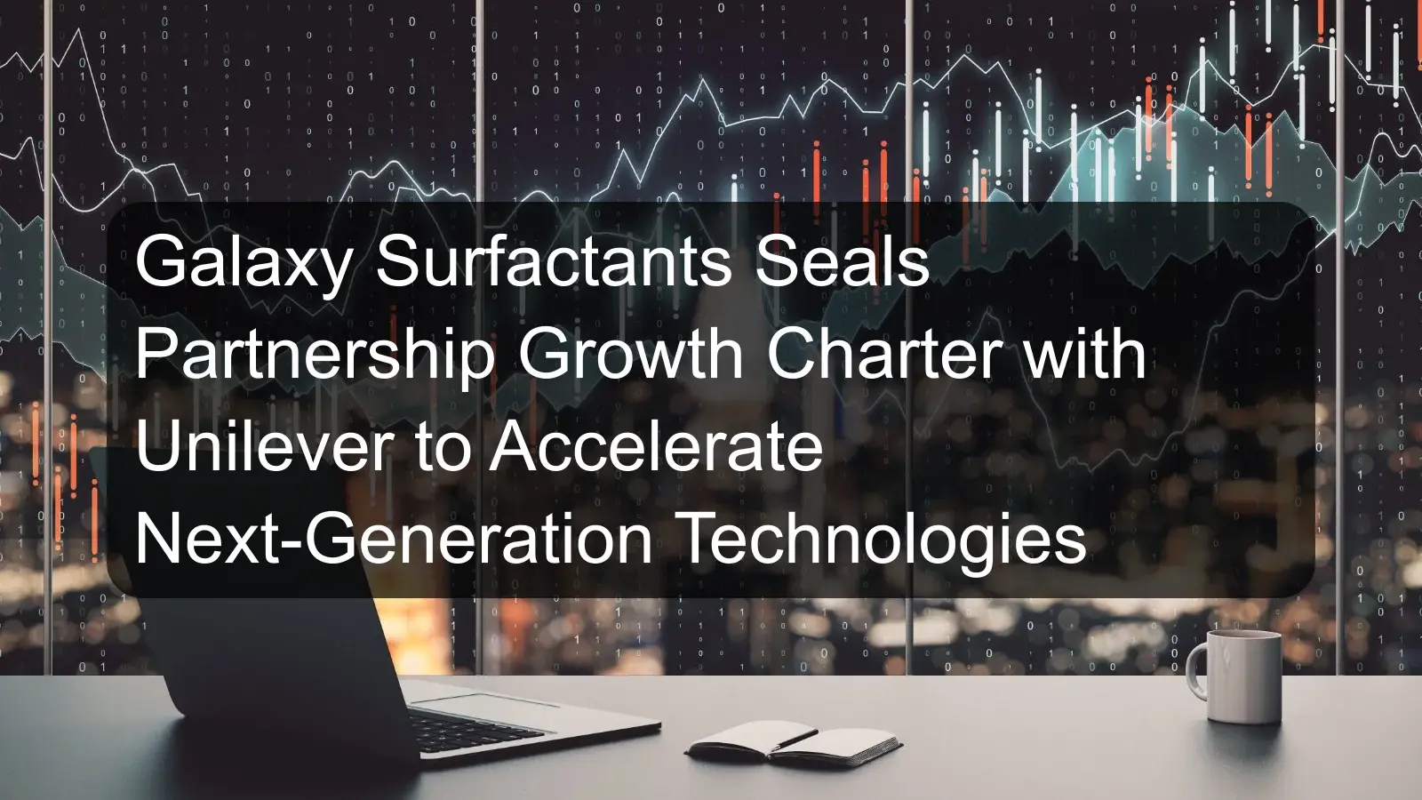 Galaxy Surfactants Seals Partnership Growth Charter with Unilever to Accelerate Next-Generation Technologies