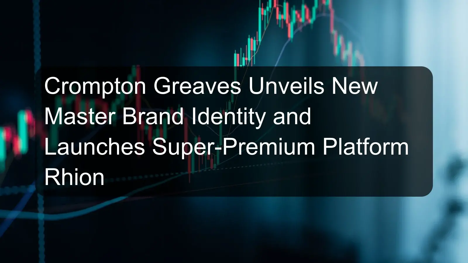 Crompton Greaves Unveils New Master Brand Identity and Launches Super-Premium Platform Rhion