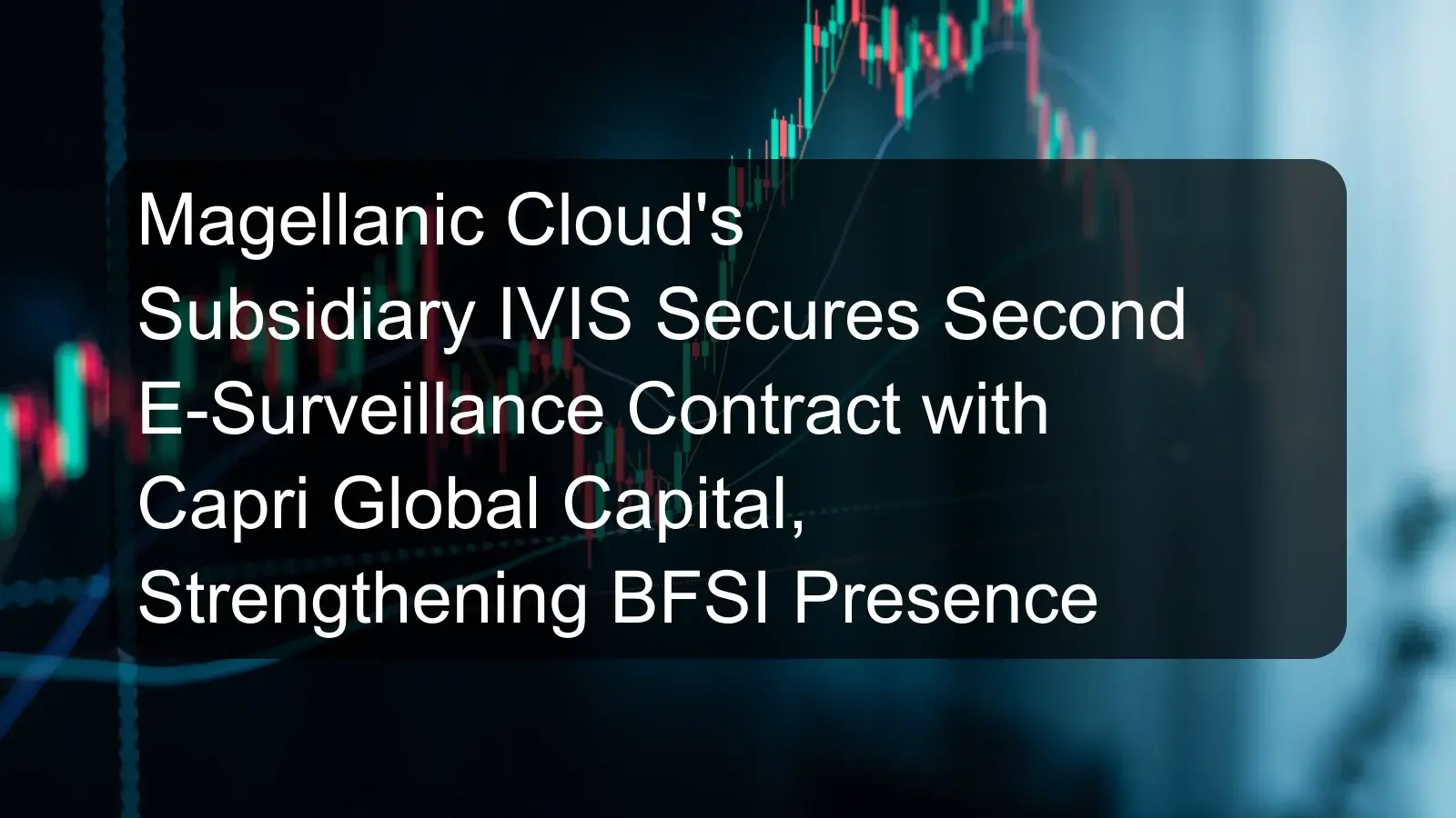 Magellanic Cloud's Subsidiary IVIS Secures Second E-Surveillance Contract with Capri Global Capital, Strengthening BFSI Presence