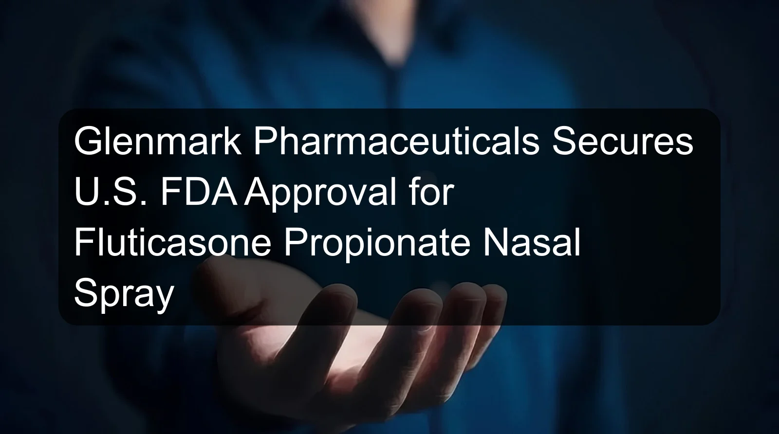 Glenmark Pharmaceuticals Secures U.S. FDA Approval for Fluticasone Propionate Nasal Spray