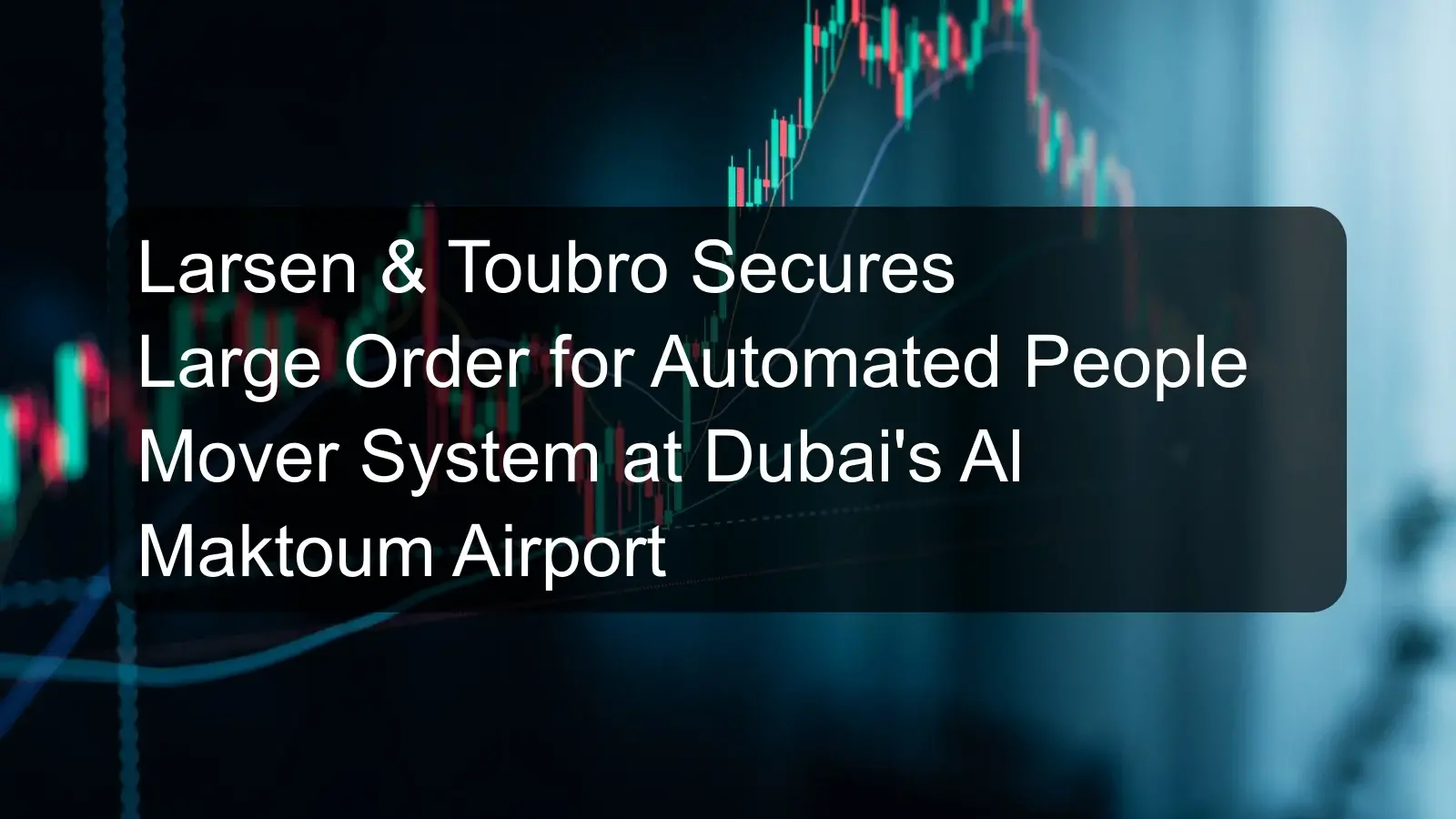 Larsen & Toubro Secures Large Order for Automated People Mover System at Dubai's Al Maktoum Airport Larsen & Toubro Secures Large Order for Automated People Mover System at Dubai's Al Maktoum Airport