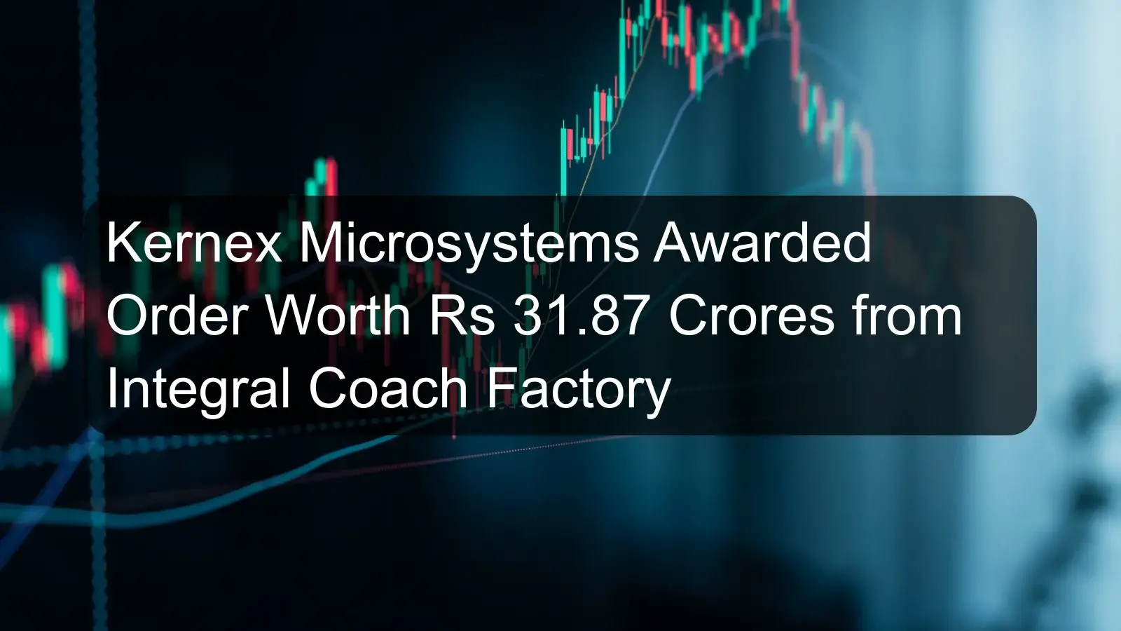 Kernex Microsystems Awarded Order Worth Rs 31.87 Crores from Integral Coach Factory