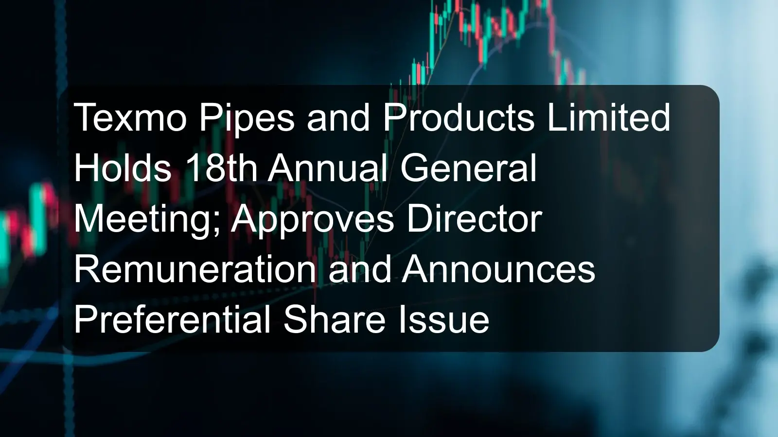Texmo Pipes and Products Limited Holds 18th Annual General Meeting; Approves Director Remuneration and Announces Preferential Share Issue