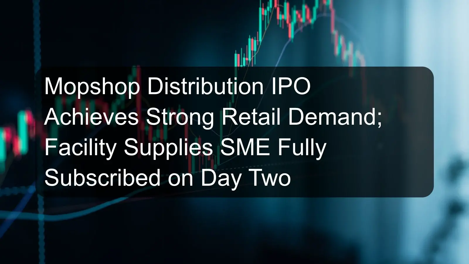 Mopshop Distribution IPO Achieves Strong Retail Demand; Facility Supplies SME Fully Subscribed on Day Two