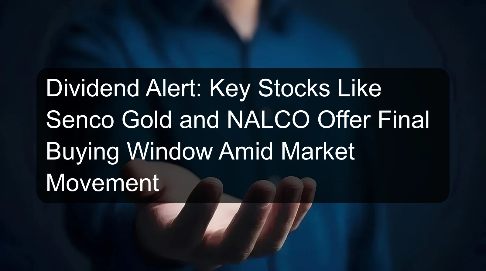 Dividend Alert: Key Stocks Like Senco Gold and NALCO Offer Final Buying Window Amid Market Movement