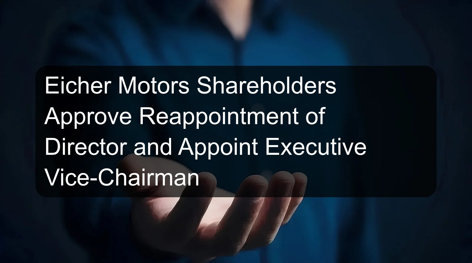 Eicher Motors Shareholders Approve Reappointment of Director and Appoint Executive Vice-Chairman