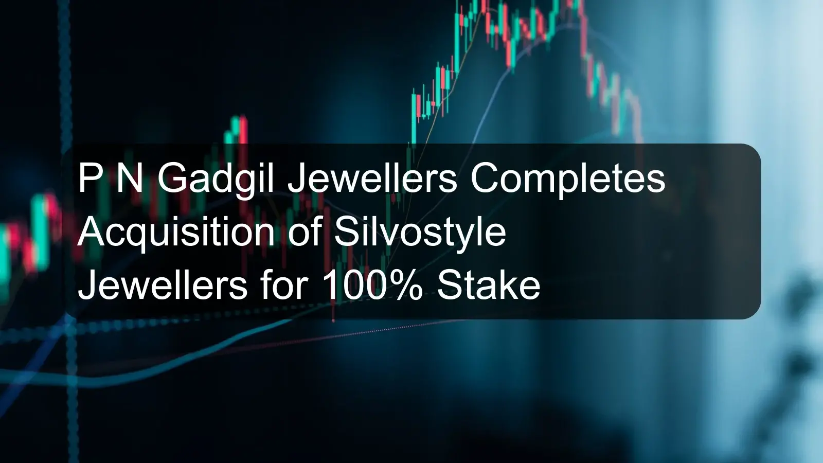 P N Gadgil Jewellers Completes Acquisition of Silvostyle Jewellers for 100% Stake P N Gadgil Jewellers Completes Acquisition of Silvostyle Jewellers for 100% Stake