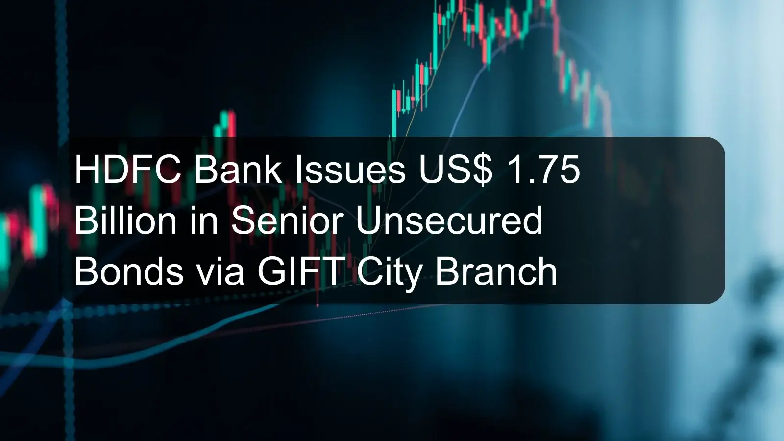 HDFC Bank Issues US$ 1.75 Billion in Senior Unsecured Bonds via GIFT City Branch HDFC Bank Issues US$ 1.75 Billion in Senior Unsecured Bonds via GIFT City Branch