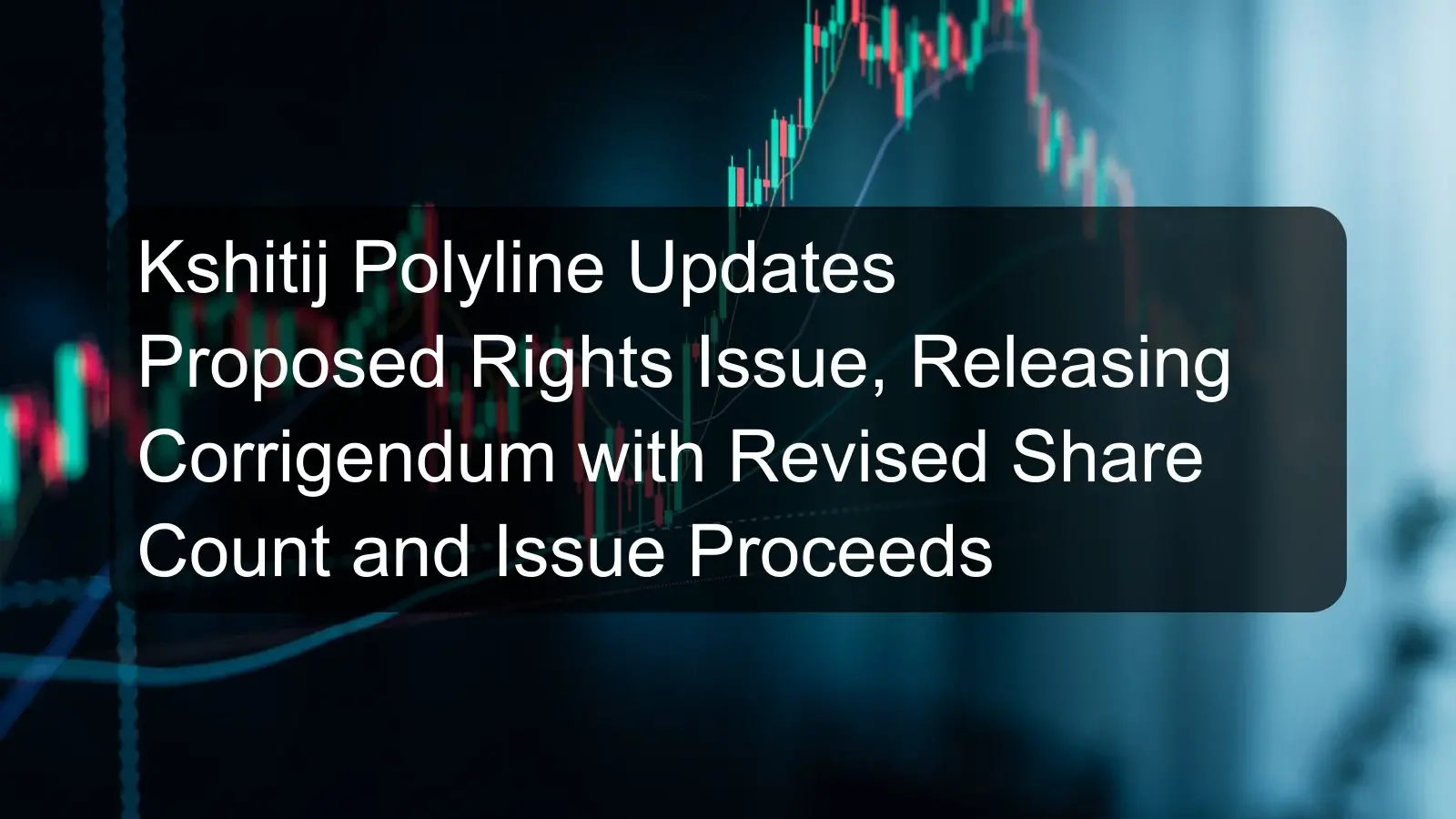 Kshitij Polyline Updates Proposed Rights Issue, Releasing Corrigendum with Revised Share Count and Issue Proceeds