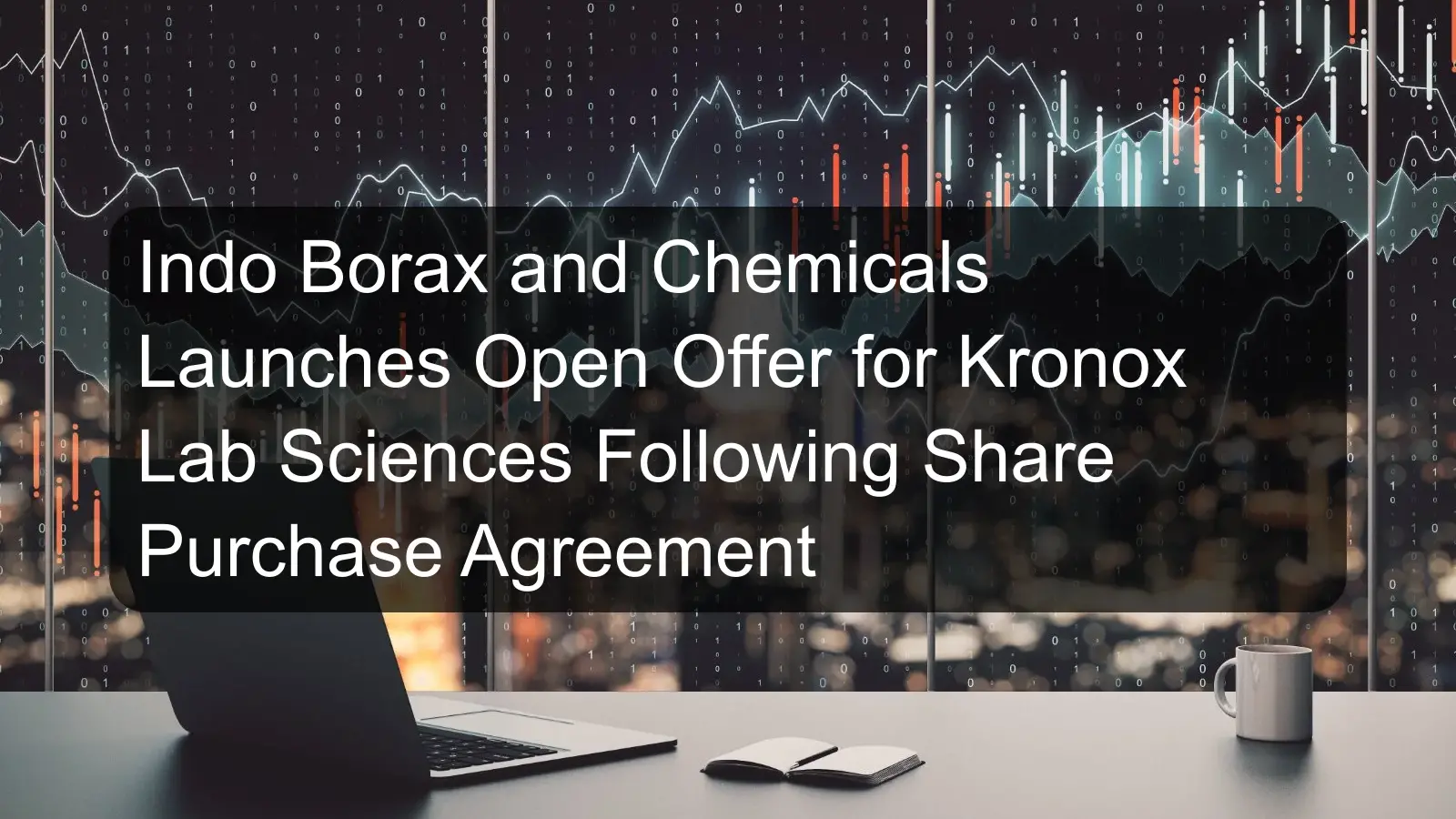 Indo Borax and Chemicals Launches Open Offer for Kronox Lab Sciences Following Share Purchase Agreement Indo Borax and Chemicals Launches Open Offer for Kronox Lab Sciences Following Share Purchase Agreement